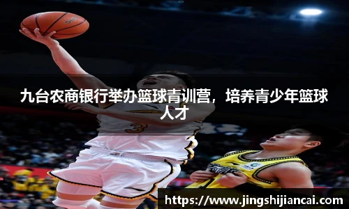 九台农商银行举办篮球青训营，培养青少年篮球人才