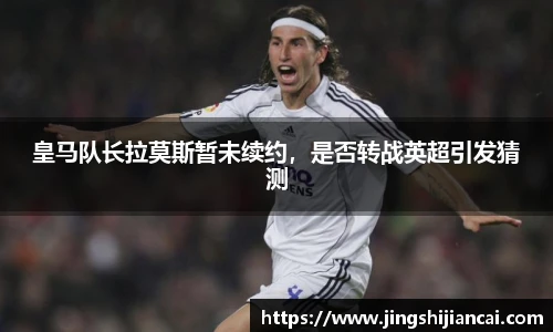 皇马队长拉莫斯暂未续约，是否转战英超引发猜测