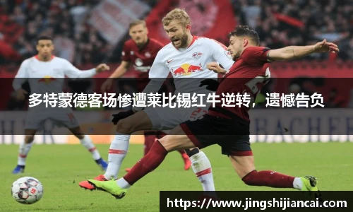 多特蒙德客场惨遭莱比锡红牛逆转，遗憾告负