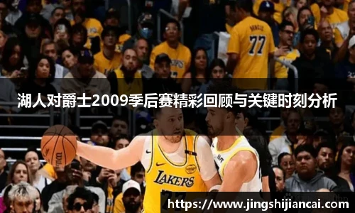 湖人对爵士2009季后赛精彩回顾与关键时刻分析